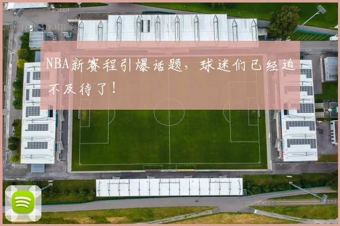 NBA新赛程引爆话题，球迷们已经迫不及待了！