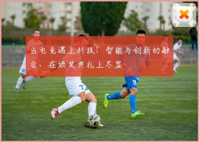 当电竞遇上科技！智能与创新的融合，在颁奖典礼上尽显