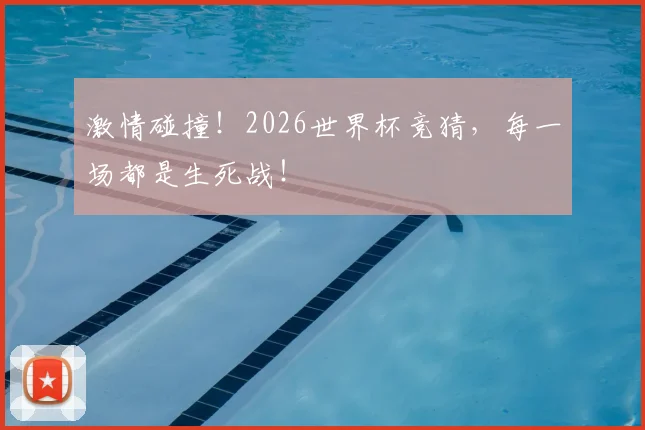 激情碰撞!2026世界杯竞猜,每一场都是生死战!