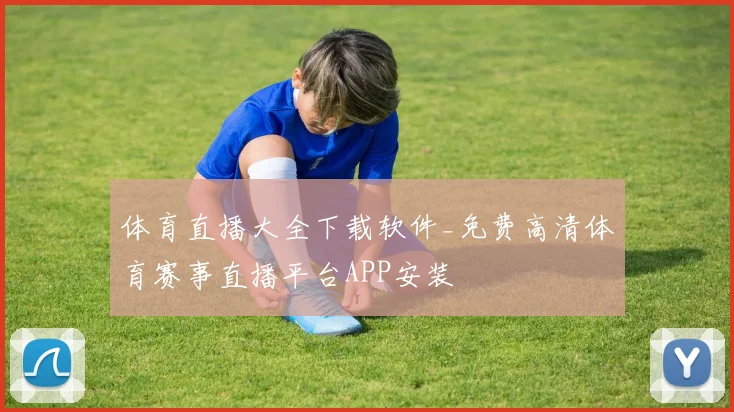 体育直播大全下载软件_免费高清体育赛事直播平台APP安装
