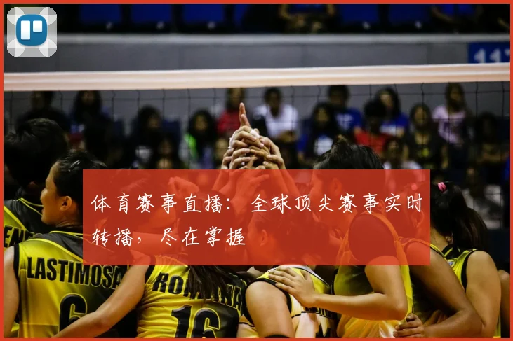体育赛事直播：全球顶尖赛事实时转播，尽在掌握