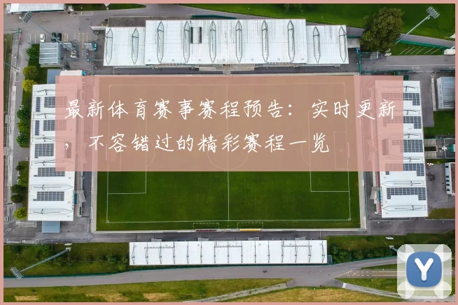 最新体育赛事赛程预告：实时更新，不容错过的精彩赛程一览
