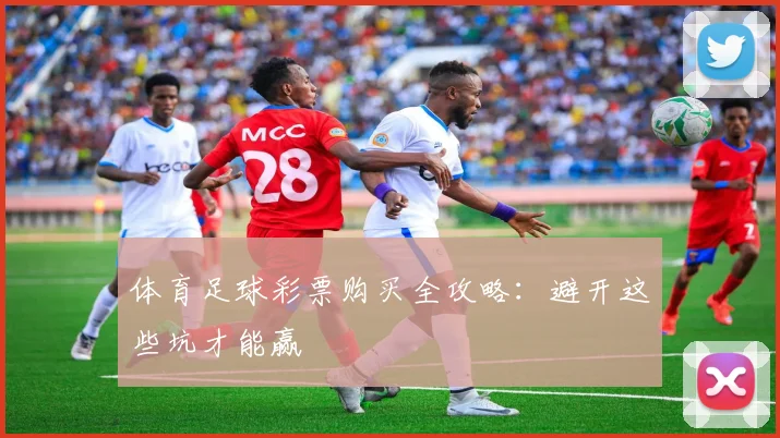 体育足球彩票购买全攻略：避开这些坑才能赢